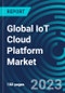 Global IoT Cloud Platform Market 2030 by Offering, Deployment Type, Organization Size, Application, End-user and Region - Partner & Customer Ecosystem Competitive Index & Regional Footprints - Product Image