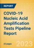 COVID-19 Nucleic Acid Amplification Tests (NAATs) Pipeline Report including Stages of Development, Segments, Region and Countries, Regulatory Path and Key Companies, 2023 Update- Product Image
