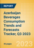 Azerbaijan Beverages Consumption Trends and Forecasts Tracker, Q3 2023 (Dairy and Soy Drinks, Alcoholic Drinks, Soft Drinks and Hot Drinks)- Product Image