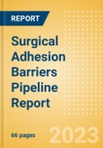 Surgical Adhesion Barriers Pipeline Report including Stages of Development, Segments, Region and Countries, Regulatory Path and Key Companies, 2023 Update- Product Image