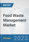 Food Waste Management Market: Global Industry Analysis, Trends, Market Size, and Forecasts up to 2030 - Product Image
