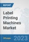 Label Printing Machines Market: Global Industry Analysis, Trends, Market Size, and Forecasts up to 2030 - Product Image
