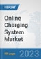 Online Charging System (OCS) Market: Global Industry Analysis, Trends, Market Size, and Forecasts up to 2030 - Product Image