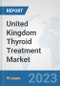 United Kingdom Thyroid Treatment Market: Prospects, Trends Analysis, Market Size and Forecasts up to 2030 - Product Thumbnail Image