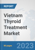 Vietnam Thyroid Treatment Market: Prospects, Trends Analysis, Market Size and Forecasts up to 2030- Product Image
