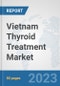 Vietnam Thyroid Treatment Market: Prospects, Trends Analysis, Market Size and Forecasts up to 2030 - Product Thumbnail Image