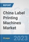 China Label Printing Machines Market: Prospects, Trends Analysis, Market Size and Forecasts up to 2030 - Product Thumbnail Image