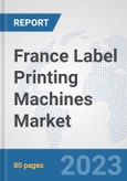 France Label Printing Machines Market: Prospects, Trends Analysis, Market Size and Forecasts up to 2030- Product Image