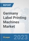 Germany Label Printing Machines Market: Prospects, Trends Analysis, Market Size and Forecasts up to 2030 - Product Image