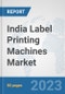 India Label Printing Machines Market: Prospects, Trends Analysis, Market Size and Forecasts up to 2030 - Product Thumbnail Image