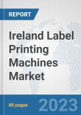 Ireland Label Printing Machines Market: Prospects, Trends Analysis, Market Size and Forecasts up to 2030- Product Image