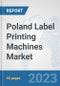 Poland Label Printing Machines Market: Prospects, Trends Analysis, Market Size and Forecasts up to 2030 - Product Image