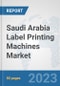 Saudi Arabia Label Printing Machines Market: Prospects, Trends Analysis, Market Size and Forecasts up to 2030 - Product Image