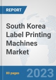 South Korea Label Printing Machines Market: Prospects, Trends Analysis, Market Size and Forecasts up to 2030- Product Image