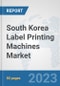 South Korea Label Printing Machines Market: Prospects, Trends Analysis, Market Size and Forecasts up to 2030 - Product Thumbnail Image