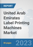 United Arab Emirates Label Printing Machines Market: Prospects, Trends Analysis, Market Size and Forecasts up to 2030- Product Image