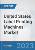 United States Label Printing Machines Market: Prospects, Trends Analysis, Market Size and Forecasts up to 2030- Product Image