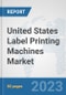 United States Label Printing Machines Market: Prospects, Trends Analysis, Market Size and Forecasts up to 2030 - Product Thumbnail Image