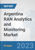 Argentina RAN Analytics and Monitoring Market: Prospects, Trends Analysis, Market Size and Forecasts up to 2030- Product Image