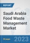 Saudi Arabia Food Waste Management Market: Prospects, Trends Analysis, Market Size and Forecasts up to 2030 - Product Image