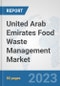 United Arab Emirates Food Waste Management Market: Prospects, Trends Analysis, Market Size and Forecasts up to 2030 - Product Image