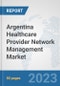 Argentina Healthcare Provider Network Management Market: Prospects, Trends Analysis, Market Size and Forecasts up to 2030 - Product Thumbnail Image