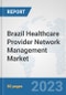 Brazil Healthcare Provider Network Management Market: Prospects, Trends Analysis, Market Size and Forecasts up to 2030 - Product Image