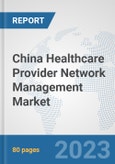China Healthcare Provider Network Management Market: Prospects, Trends Analysis, Market Size and Forecasts up to 2030- Product Image