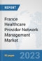 France Healthcare Provider Network Management Market: Prospects, Trends Analysis, Market Size and Forecasts up to 2030 - Product Thumbnail Image