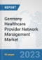 Germany Healthcare Provider Network Management Market: Prospects, Trends Analysis, Market Size and Forecasts up to 2030 - Product Image