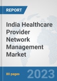India Healthcare Provider Network Management Market: Prospects, Trends Analysis, Market Size and Forecasts up to 2030- Product Image