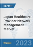 Japan Healthcare Provider Network Management Market: Prospects, Trends Analysis, Market Size and Forecasts up to 2030- Product Image