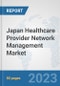 Japan Healthcare Provider Network Management Market: Prospects, Trends Analysis, Market Size and Forecasts up to 2030 - Product Image