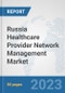 Russia Healthcare Provider Network Management Market: Prospects, Trends Analysis, Market Size and Forecasts up to 2030 - Product Image
