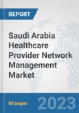 Saudi Arabia Healthcare Provider Network Management Market: Prospects, Trends Analysis, Market Size and Forecasts up to 2030- Product Image