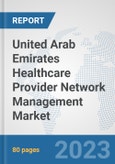 United Arab Emirates Healthcare Provider Network Management Market: Prospects, Trends Analysis, Market Size and Forecasts up to 2030- Product Image
