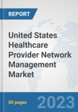 United States Healthcare Provider Network Management Market: Prospects, Trends Analysis, Market Size and Forecasts up to 2030- Product Image