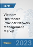 Vietnam Healthcare Provider Network Management Market: Prospects, Trends Analysis, Market Size and Forecasts up to 2030- Product Image