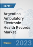 Argentina Ambulatory Electronic Health Records (EHR) Market: Prospects, Trends Analysis, Market Size and Forecasts up to 2030- Product Image