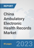 China Ambulatory Electronic Health Records (EHR) Market: Prospects, Trends Analysis, Market Size and Forecasts up to 2030- Product Image