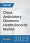 China Ambulatory Electronic Health Records (EHR) Market: Prospects, Trends Analysis, Market Size and Forecasts up to 2030 - Product Image