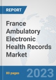 France Ambulatory Electronic Health Records (EHR) Market: Prospects, Trends Analysis, Market Size and Forecasts up to 2030- Product Image