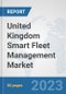 United Kingdom Smart Fleet Management Market: Prospects, Trends Analysis, Market Size and Forecasts up to 2030 - Product Image