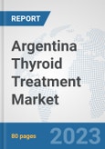 Argentina Thyroid Treatment Market: Prospects, Trends Analysis, Market Size and Forecasts up to 2030- Product Image