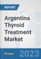 Argentina Thyroid Treatment Market: Prospects, Trends Analysis, Market Size and Forecasts up to 2030 - Product Thumbnail Image