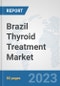 Brazil Thyroid Treatment Market: Prospects, Trends Analysis, Market Size and Forecasts up to 2030 - Product Image
