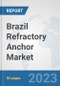 Brazil Refractory Anchor Market: Prospects, Trends Analysis, Market Size and Forecasts up to 2030 - Product Thumbnail Image