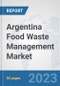 Argentina Food Waste Management Market: Prospects, Trends Analysis, Market Size and Forecasts up to 2030 - Product Image