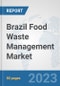 Brazil Food Waste Management Market: Prospects, Trends Analysis, Market Size and Forecasts up to 2030 - Product Image