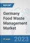 Germany Food Waste Management Market: Prospects, Trends Analysis, Market Size and Forecasts up to 2030 - Product Image